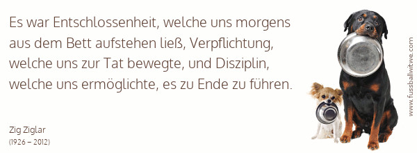 Willenstärke Zitat: Es war Entschlossenheit, welche uns morgens aus dem Bett aufstehen ließ - Zig Ziglar