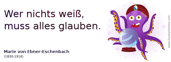 Ignoranz Zitat: Wer nichts weiß, muss alles glauben - Marie von Ebner-Eschenbach