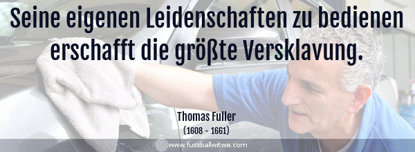 Disziplin Zitat: Seine eigenen Leidenschaften zu bedienen erschafft die größte Versklavung - Thomas Fuller