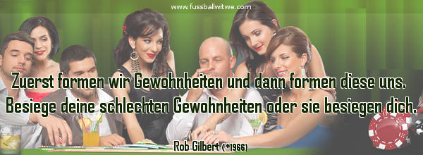 Selbstdisziplin Zitat: Zuerst formen wir Gewohnheiten und dann formen diese uns. Besiege deine schlechten Gewohnheiten oder sie besiegen dich - Rob Gilbert