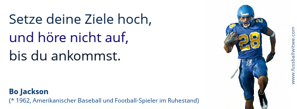 Setze deine Ziele hoch, und und höre nicht auf, bis du ankommst. Bo Jackson