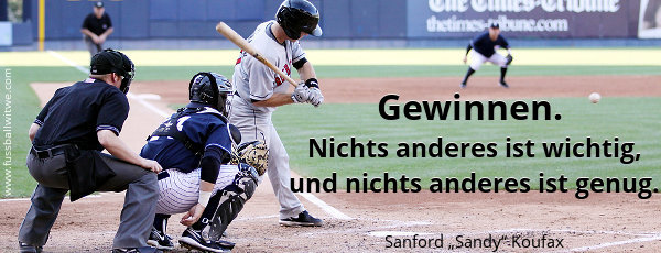 Gewinnen. Nichts anderes ist wichtig, und nichts anderes ist genug - Sanford „Sandy“ Koufax