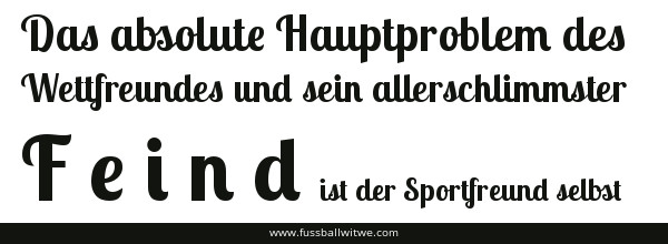 Das absolute Hauptproblem des Wettfreundes und sein allerschlimmster Feind ist der Sportfreund selbst